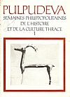 PULPUDEVA. SEMAINES PHILIPPOPOLITAINES DE L' HISTOIRE ET DE LA CULTURE THRACE